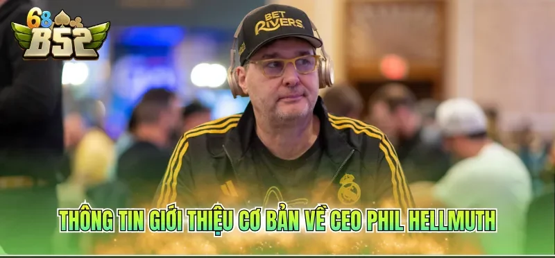 Ceo Phil Hellmuth 1 Thông tin giới thiệu cơ bản về CEO Phil Hellmuth