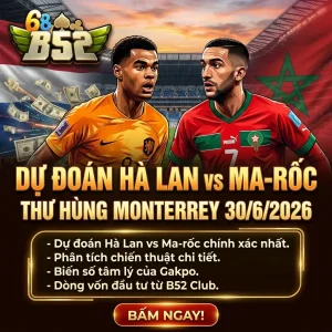 b52 club nhan dinh ha lan vs maroc 3062026 dai chien monterrey b52 club